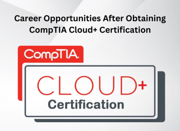 Career Opportunities After Obtaining CompTIA Cloud+ Certification